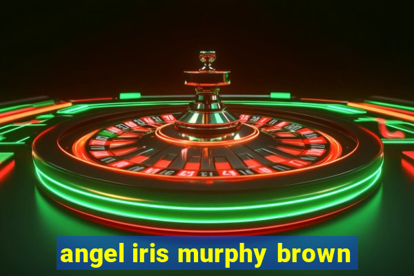 angel iris murphy brown